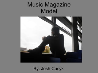 Music Magazine Model By: Josh Cucyk 