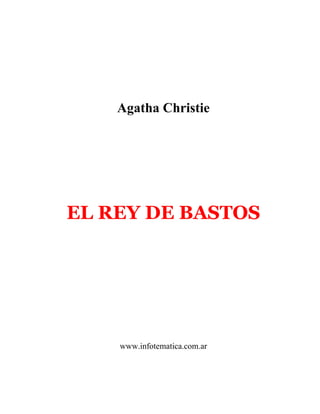 Agatha Christie
EL REY DE BASTOS
www.infotematica.com.ar
 