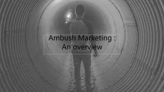 Ambush Marketing :
An overview
 