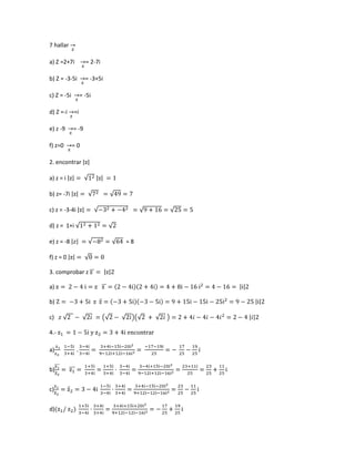 7 hallar

a) Z =2+7i          = 2-7i

b) Z = -3-5i        = -3+5i

c) Z = -5i        = -5i

d) Z =-i     =i

e) z -9      = -9

f) z=0       =0

2. encontrar

a) z = i

b) z= -7i

c) z = -3-4i

d) z = 1+i

e) z = -8                     =8

f) z = 0

3. comprobar z

a)

b)

c)

4.-

a)


b)


c)


d)
 