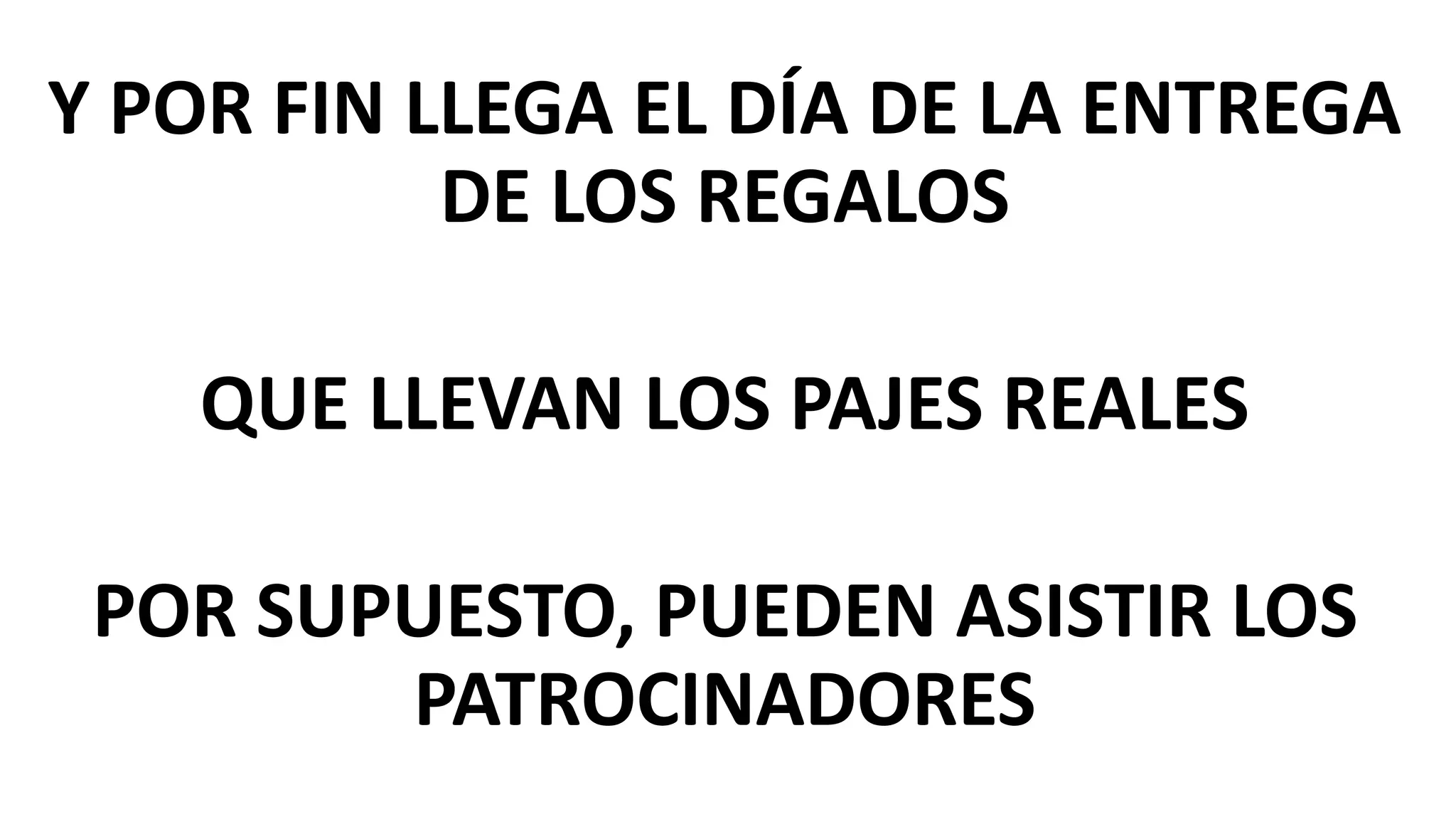 Y POR FIN LLEGA EL DÍA DE LA ENTREGA
DE LOS REGALOS
QUE LLEVAN LOS PAJES REALES
POR SUPUESTO, PUEDEN ASISTIR LOS
PATROCINADORES