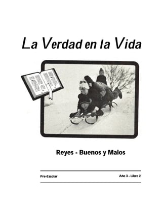 La Verdad en la Vida
Reyes - Buenos y Malos
Pre-Escolar Año 3 - Libro 2
 