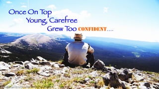 http://pixabay.com/en/hiking-hiker-mountains-rocks-hills-691739/
Once On Top
Young, Carefree
Grew Too CONFIDENT….
 