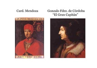 Card. Mendoza   Gonzalo Fdez. de Córdoba
                   “El Gran Capitán”
 