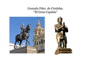 Gonzalo Fdez. de Córdoba.
   “El Gran Capitán”
 