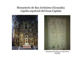 Monasterio de San Jerónimo (Granada).
  Lápida sepulcral del Gran Capitán




                      Derechos reservados por José Fermín
                                   Garralda
 