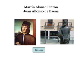 Martín Alonso Pinzón
Juan Alfonso de Baena




      Conversos
 