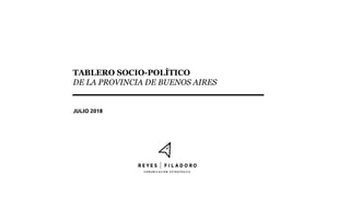 TABLERO SOCIO-POLÍTICO
DE LA PROVINCIA DE BUENOS AIRES
JULIO 2018
 