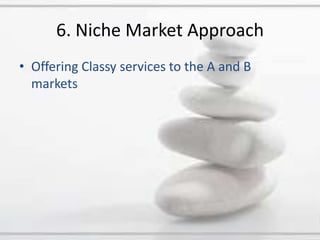 6. Niche Market ApproachOffering Classy services to the A and B markets