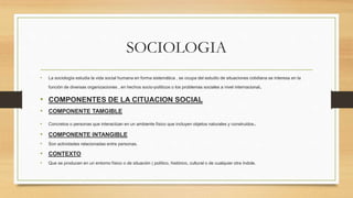SOCIOLOGIA
• La sociología estudia la vida social humana en forma sistemática , se ocupa del estudio de situaciones cotidi...