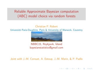 Reliable Approximate Bayesian computation
(ABC) model choice via random forests
Christian P. Robert
Université Paris-Dauphine, Paris & University of Warwick, Coventry
NBBC15, Reykjavik, Ísland
bayesianstatistics@gmail.com
Joint with J.-M. Cornuet, A. Estoup, J.-M. Marin, & P. Pudlo
 