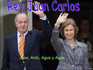 Jose, Anto, Agus y Agos … Rey Juan Carlos 