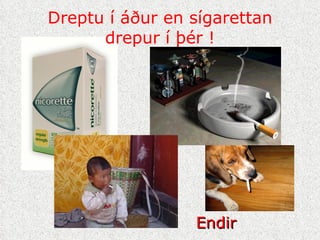 Dreptu í áður en sígarettan drepur í þér ! Endir 