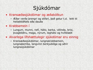 Sjúkdómar Kransæðasjúkdómar og æðakölkun Æðar verða þrengri og stífari, það getur t.d.  leitt til heilablóðfalls eða dauða Krabbamein í Lungum, munni, nefi, hálsi, barka, vélinda, brisi, þvagblöðru, maga, nýrum, leghálsi og hvítblæði Alvarlega lífshættulegir sjúkdómar eru einnig Kransæðasjúkdómar, lungnakrabbamein, lungnaþemba, langvinn berkjubólga og aðrir lungnasjúkdómar 