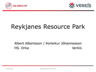 Reykjanes Resource Park
Albert Albertsson / Þorleikur Jóhannesson
HS. Orka Verkís
1Reykjanes Resource Park07.03.2013
 
