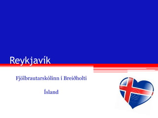 Reykjavík
Fjölbrautarskólinn í Breiðholti
Ísland
 