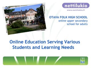 OTAVA FOLK HIGH SCHOOL
online upper secondary
school for adults
Online Education Serving Various
Students and Learning Needs
 