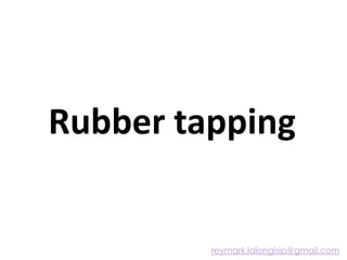 Rubber tapping
reymark.lalongisip@gmail.com
 