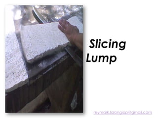 Slicing
Lump
reymark.lalongisip@gmail.com
 