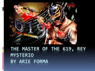 The MASTER OF THE 619, REY MYSTERIOBY ARIE FORMA By Arie forma 