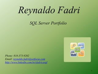 Reynaldo Fadri SQL Server Portfolio Phone: 818-373-9202 Email: reynaldo.fadri@setfocus.com http://www.linkedin.com/in/rfadricasql 1 