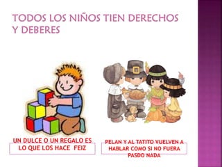 UN DULCE O UN REGALO ES
LO QUE LOS HACE FEIZ
PELAN Y AL TATITO VUELVEN A
HABLAR COMO SI NO FUERA
PASDO NADA