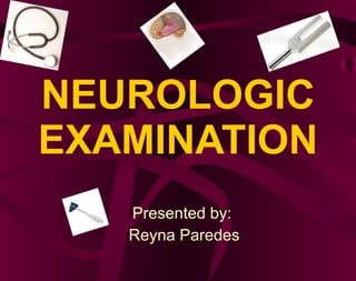 NEUROLOGIC EXAMINATION Presented by:  Reyna Paredes 