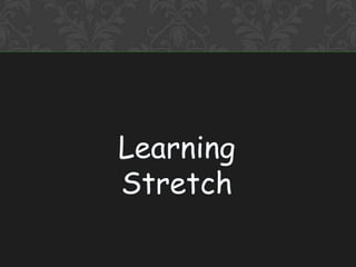 Learning
Stretch
 