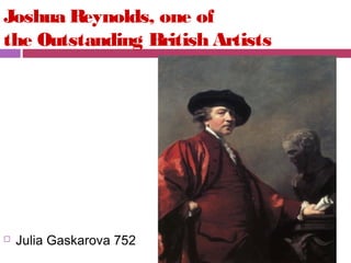 Joshua Reynolds, one of
the Outstanding British Artists



Julia Gaskarova 752

 