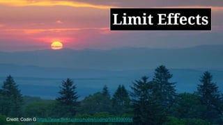 Limit Effects
Credit: Codin G https://www.flickr.com/photos/coding/5918390994
 