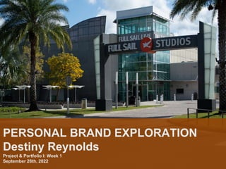 PERSONAL BRAND EXPLORATION
Destiny Reynolds
Project & Portfolio I: Week 1
September 26th, 2022
 