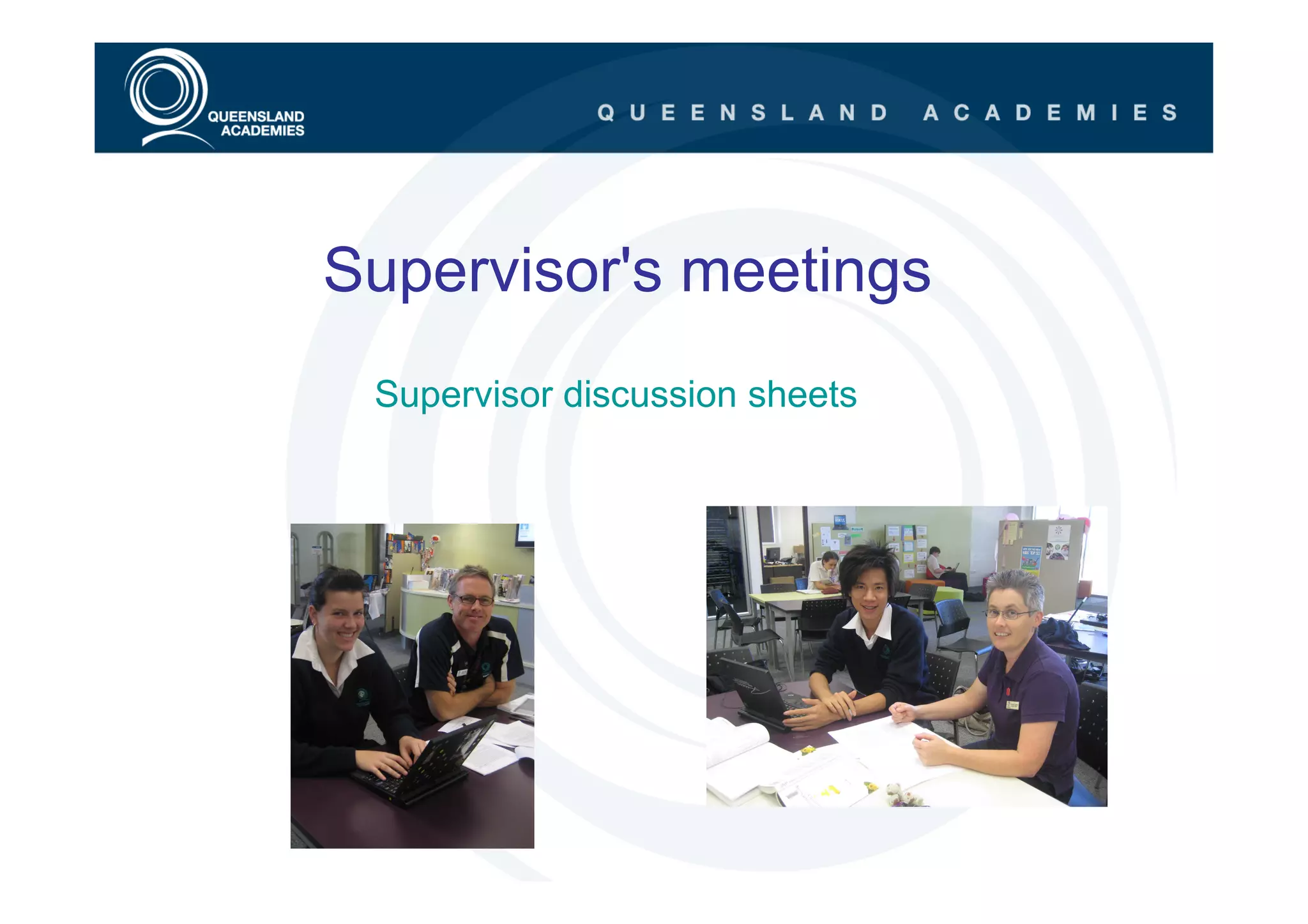 Supervisor's meetings
 Supervisor discussion sheets
 