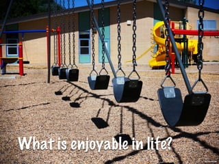 What is enjoyable in life?
http://mrg.bz/ju19A5
 