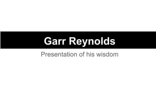 Garr Reynolds
Presentation of his wisdom

 