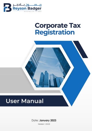 Date: January 2023
Version 1.0.0.0
Corporate Tax
Registration
User Manual
Date: January 2023
Version 1.0.0.0
Corporate Tax
Registration
User Manual
 