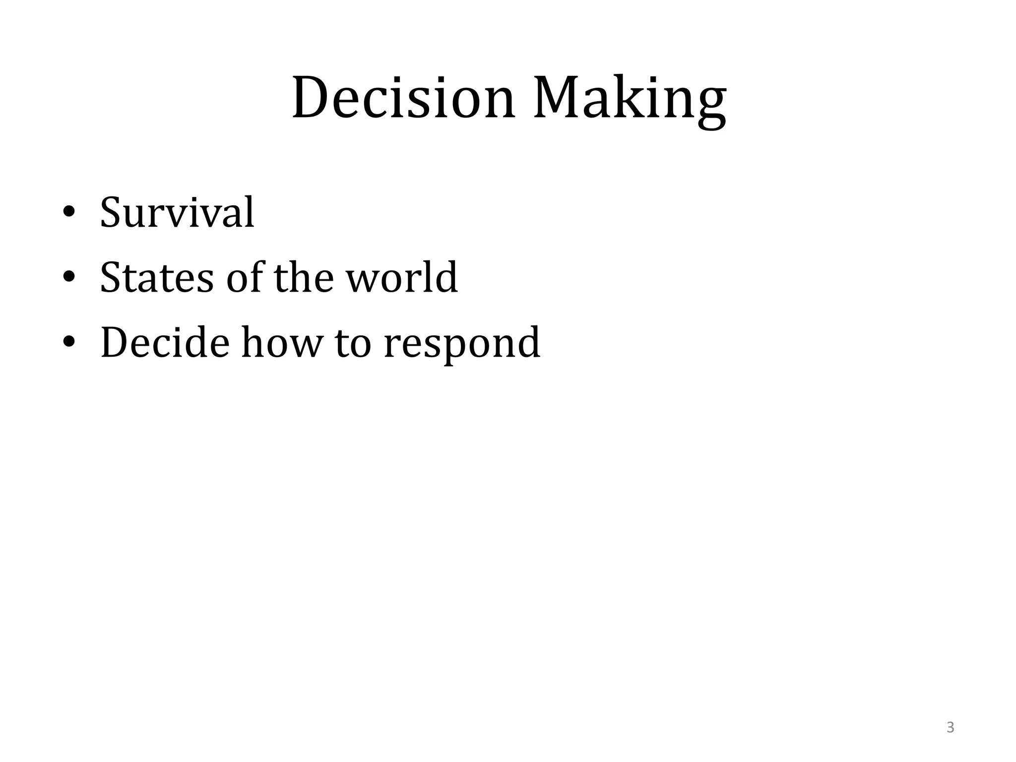 Decision Making
• Survival
• States of the world
• Decide how to respond

3

 