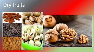 Dry fruits
 