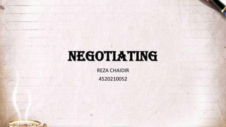 NEGOTIATING
REZA CHAIDIR
4520210052
 