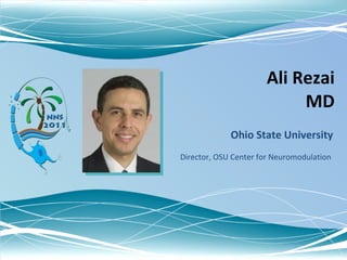 Ali Rezai  MD Ohio State University Director, OSU Center for Neuromodulation 