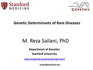 M. Reza Sailani, PhD
Department of Genetics
Stanford University
http://snyderlab.stanford.edu/index.html
sailani@stanford.edu
Genetic Determinants of Rare Diseases
 