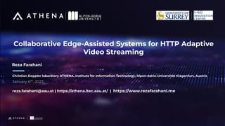 Collaborative Edge-Assisted Systems for HTTP Adaptive
Video Streaming
Christian Doppler laboratory ATHENA, Institute for I...