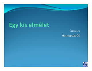 Érintéses
Ankerekről
 