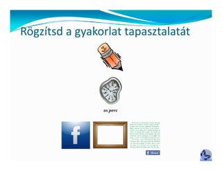 Rögzítsd a gyakorlat tapasztalatát
Rögzítsd a gyakorlat tapasztalatát




                10 perc
 