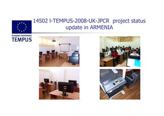 14502 l-TEMPUS-2008-UK-JPCR project status
            update in ARMENIA
 