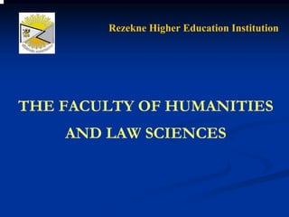 Rezekne Higher Education Institution




THE FACULTY OF HUMANITIES
    AND LAW SCIENCES
 