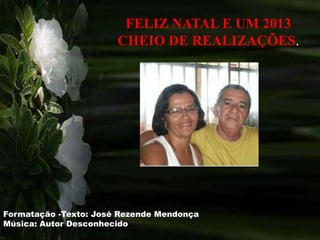 FELIZ NATAL E UM 2013
                       CHEIO DE REALIZAÇÕES.




Formatação -Texto: José Rezende Mendonça
Música: Autor Desconhecido
 