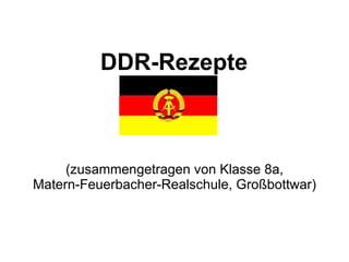   DDR-Rezepte  (zusammengetragen von Klasse 8a, Matern-Feuerbacher-Realschule, Großbottwar) 
