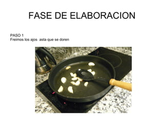 FASE DE ELABORACION PASO 1 Freimos los ajos  asta que se doren  