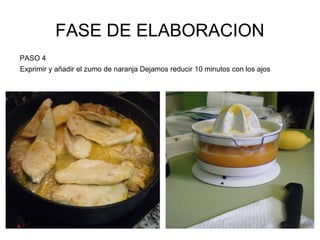 FASE DE ELABORACION PASO 4  Exprimir y añadir el zumo de naranja Dejamos reducir 10 minutos con los ajos  