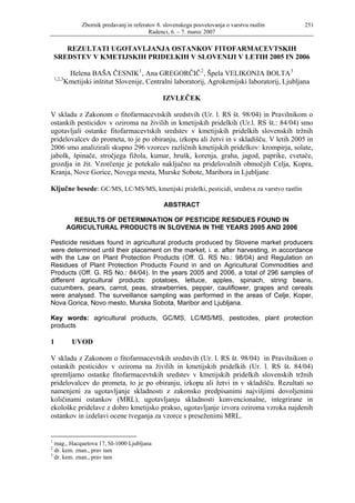 Zbornik predavanj in referatov 8. slovenskega posvetovanja o varstvu rastlin    251
                                             Radenci, 6. – 7. marec 2007

       REZULTATI UGOTAVLJANJA OSTANKOV FITOFARMACEVTSKIH
    SREDSTEV V KMETIJSKIH PRIDELKIH V SLOVENIJI V LETIH 2005 IN 2006

             Helena BAŠA ČESNIK 1 , Ana GREGORČIČ 2 , Špela VELIKONJA BOLTA 3
    1,2,3
            Kmetijski inštitut Slovenije, Centralni laboratorij, Agrokemijski laboratorij, Ljubljana

                                                   IZVLEČEK

V skladu z Zakonom o fitofarmacevtskih sredstvih (Ur. l. RS št. 98/04) in Pravilnikom o
ostankih pesticidov v oziroma na živilih in kmetijskih pridelkih (Ur.l. RS št.: 84/04) smo
ugotavljali ostanke fitofarmacevtskih sredstev v kmetijskih pridelkih slovenskih tržnih
pridelovalcev do prometa, to je po obiranju, izkopu ali žetvi in v skladišču. V letih 2005 in
2006 smo analizirali skupno 296 vzorcev različnih kmetijskih pridelkov: krompirja, solate,
jabolk, špinače, stročjega fižola, kumar, hrušk, korenja, graha, jagod, paprike, cvetače,
grozdja in žit. Vzorčenje je potekalo naključno na pridelovalnih območjih Celja, Kopra,
Kranja, Nove Gorice, Novega mesta, Murske Sobote, Maribora in Ljubljane.

Ključne besede: GC/MS, LC/MS/MS, kmetijski pridelki, pesticidi, sredstva za varstvo rastlin

                                                    ABSTRACT

              RESULTS OF DETERMINATION OF PESTICIDE RESIDUES FOUND IN
            AGRICULTURAL PRODUCTS IN SLOVENIA IN THE YEARS 2005 AND 2006

Pesticide residues found in agricultural products produced by Slovene market producers
were determined until their placement on the market, i. e. after harvesting, in accordance
with the Law on Plant Protection Products (Off. G. RS No.: 98/04) and Regulation on
Residues of Plant Protection Products Found in and on Agricultural Commodities and
Products (Off. G. RS No.: 84/04). In the years 2005 and 2006, a total of 296 samples of
different agricultural products: potatoes, lettuce, apples, spinach, string beans,
cucumbers, pears, carrot, peas, strawberries, pepper, cauliflower, grapes and cereals
were analysed. The surveillance sampling was performed in the areas of Celje, Koper,
Nova Gorica, Novo mesto, Murska Sobota, Maribor and Ljubljana.

Key words: agricultural products, GC/MS, LC/MS/MS, pesticides, plant protection
products

1             UVOD

V skladu z Zakonom o fitofarmacevtskih sredstvih (Ur. l. RS št. 98/04) in Pravilnikom o
ostankih pesticidov v oziroma na živilih in kmetijskih pridelkih (Ur. l. RS št. 84/04)
spremljamo ostanke fitofarmacevtskih sredstev v kmetijskih pridelkih slovenskih tržnih
pridelovalcev do prometa, to je po obiranju, izkopu ali žetvi in v skladišču. Rezultati so
namenjeni za ugotavljanje skladnosti z zakonsko predpisanimi najvišjimi dovoljenimi
količinami ostankov (MRL), ugotavljanju skladnosti konvencionalne, integrirane in
ekološke pridelave z dobro kmetijsko prakso, ugotavljanje izvora oziroma vzroka najdenih
ostankov in izdelavi ocene tveganja za vzorce s preseženimi MRL.


1
  mag., Hacquetova 17, SI-1000 Ljubljana
2
  dr. kem. znan., prav tam
3
  dr. kem. znan., prav tam
 